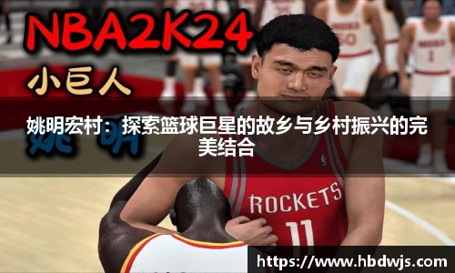 姚明宏村：探索篮球巨星的故乡与乡村振兴的完美结合