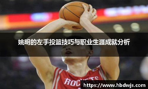 姚明的左手投篮技巧与职业生涯成就分析