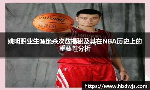 姚明职业生涯绝杀次数揭秘及其在NBA历史上的重要性分析