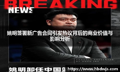 姚明签署新广告合同引发热议背后的商业价值与影响分析