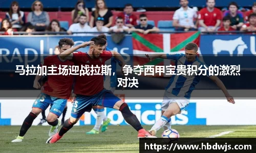 马拉加主场迎战拉斯，争夺西甲宝贵积分的激烈对决
